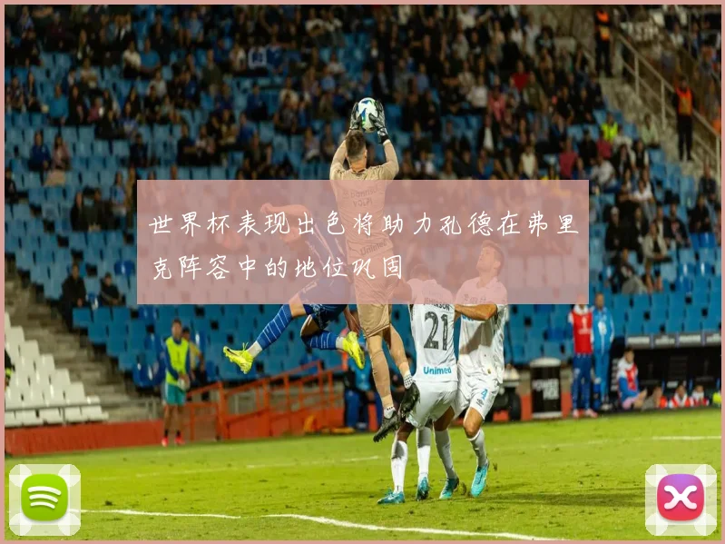 世界杯表现出色将助力孔德在弗里克阵容中的地位巩固